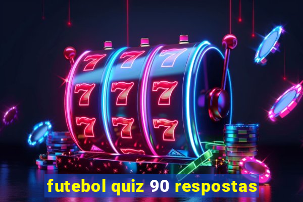 futebol quiz 90 respostas